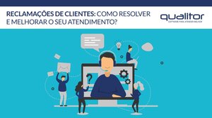 Guia Reclamações de Clientes:  Como resolver e melhorar o seu atendimento?